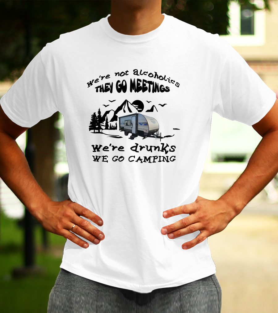 We're Not Alcoholics They Go Meetings We're Drunks We Go Camping Salem 179DBK T-Shirt