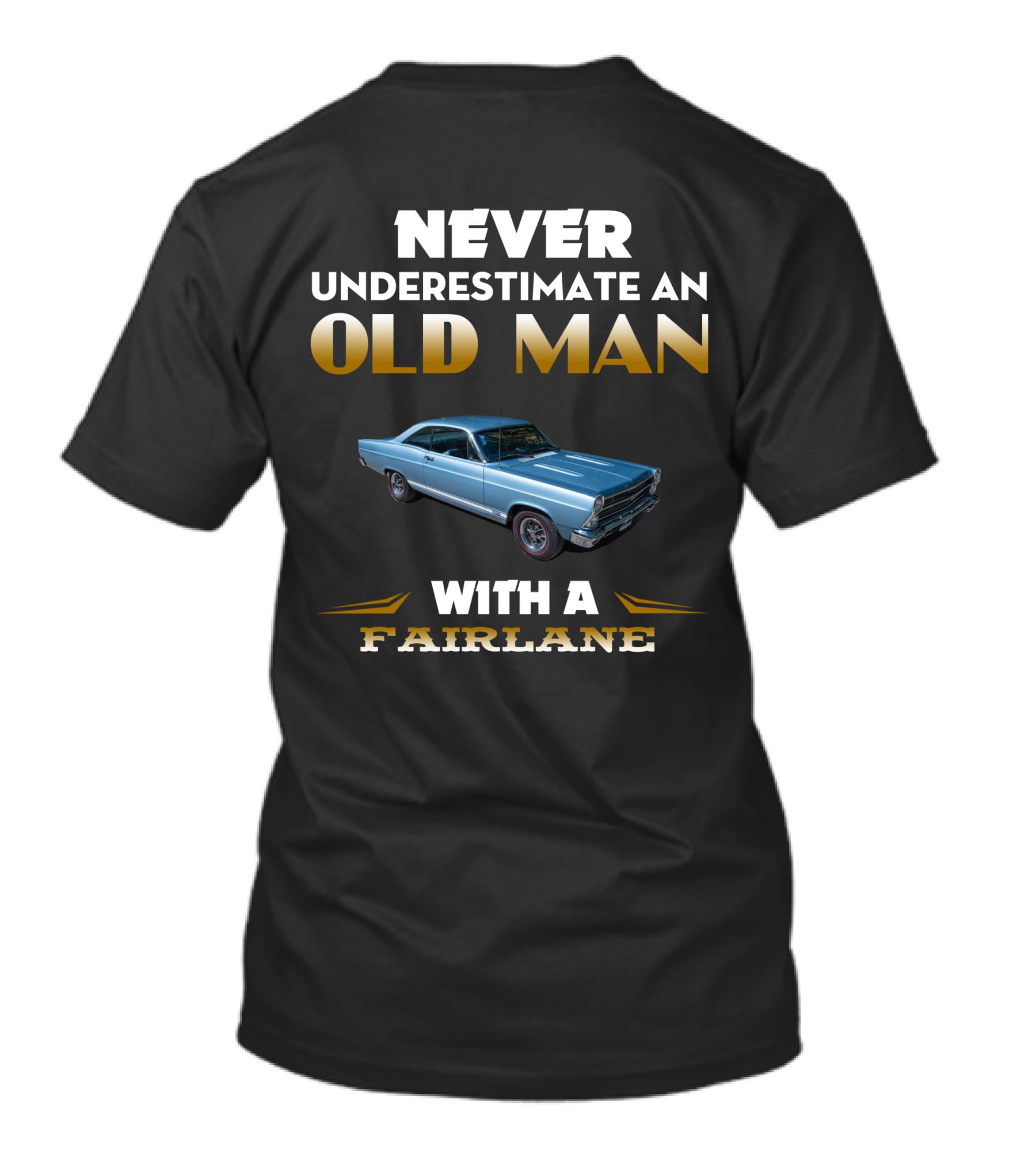 NEVER UNDERESTIMATE AN OLD MAN WITH A FAIRLANE T-Shirt
