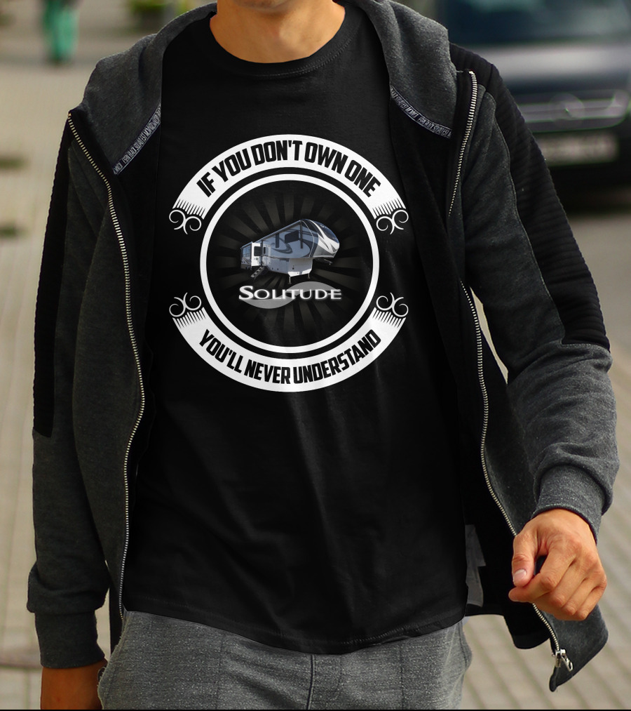 IF YOU DON'T OWN ONE YOU'LL NEVER UNDERSTAND SOLITUDE 2930RL T-Shirt