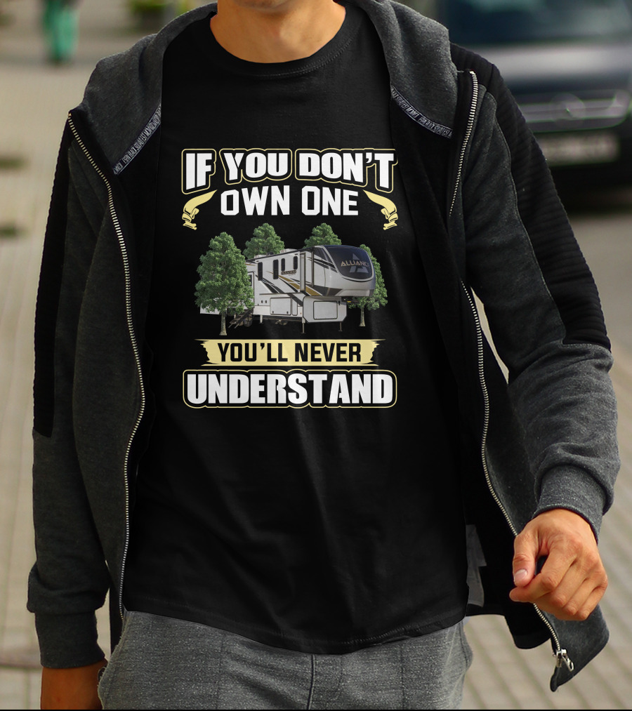 If You Don't Own One You'll Never Understand Alliance RV T-Shirt