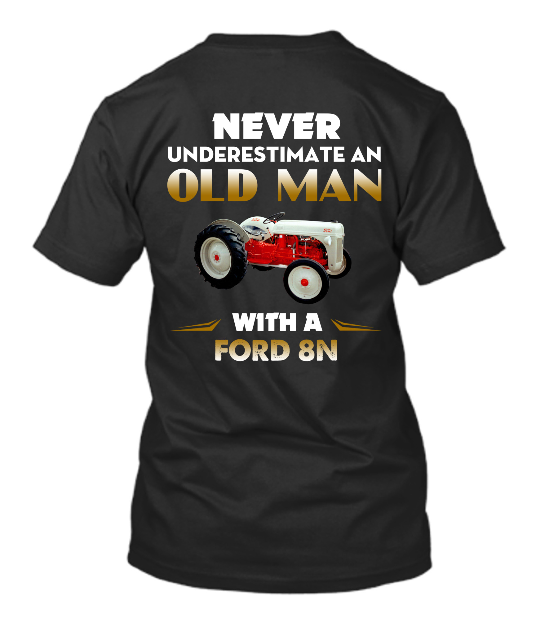 NEVER UNDERESTIMATE AN OLD MAN WITH A FORD 8N T-Shirt