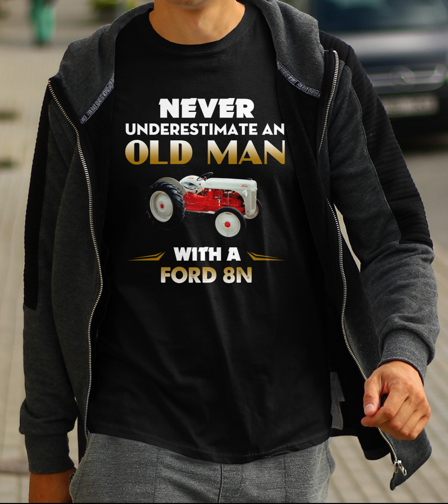 NEVER UNDERESTIMATE AN OLD MAN WITH A FORD 8N T-Shirt