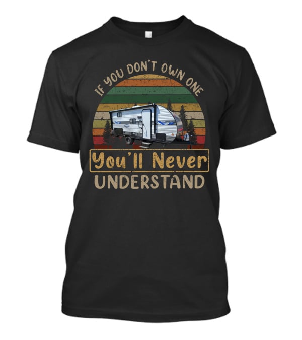 If You Don't Own One You'll Never Understand Camper Scene T-Shirt