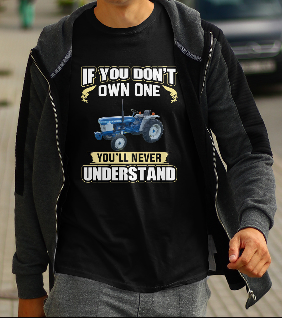 If You Don't Own One You'll Never Understand Ford 1710 Tractor T-Shirt