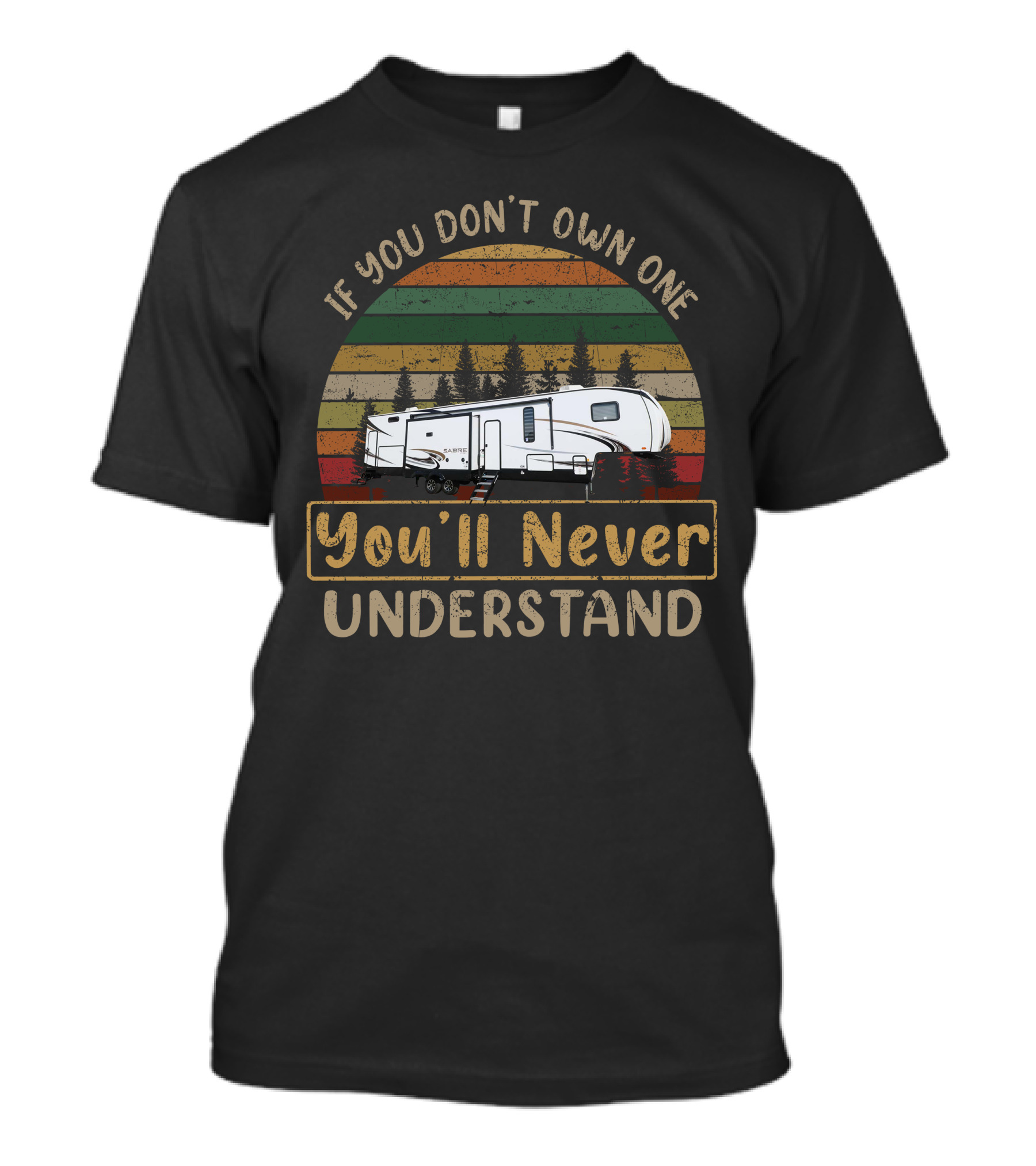 If You Don't Own One You'll Never Understand Forest River Saber 38DBQ T-Shirt