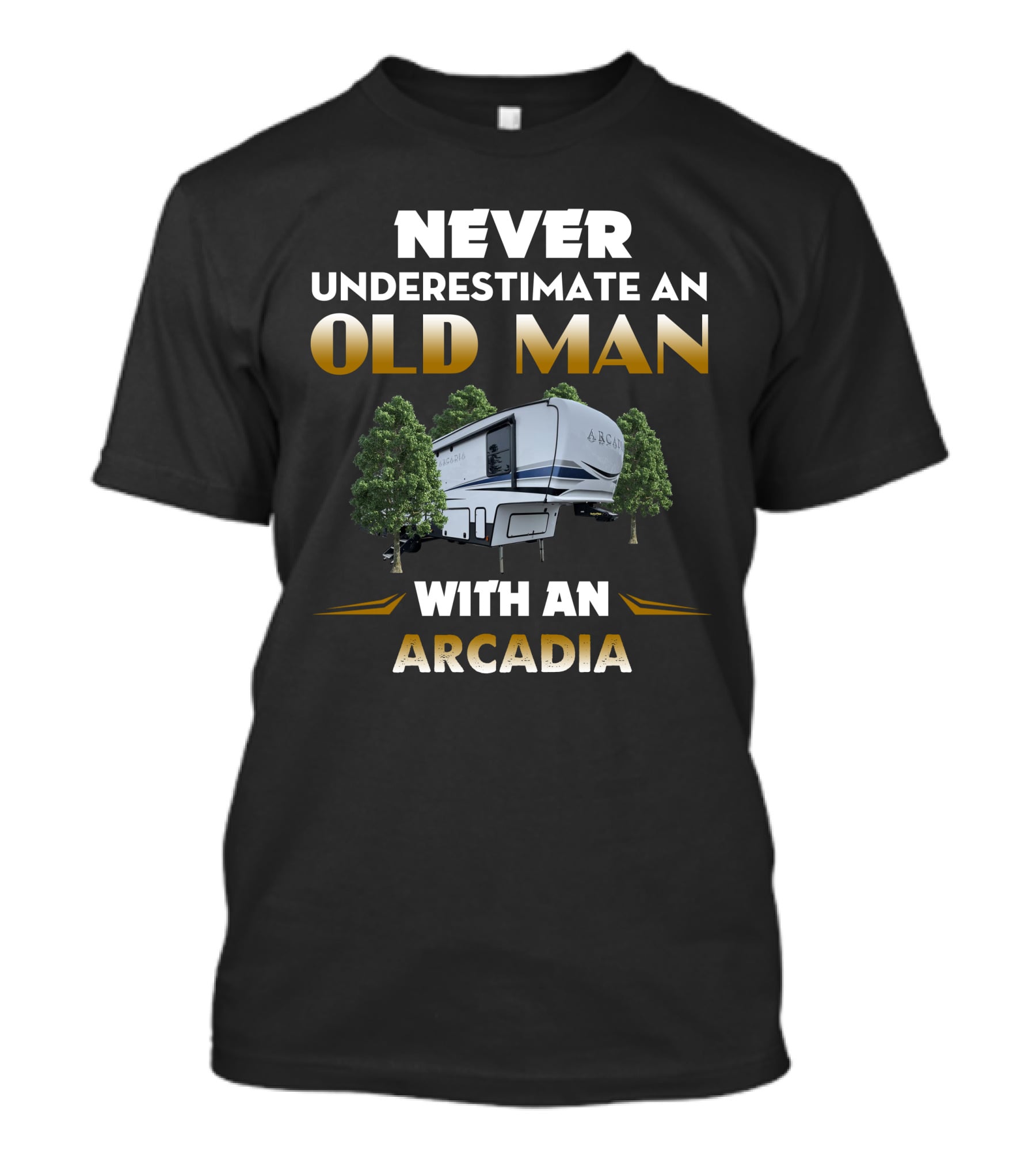NEVER UNDERESTIMATE AN OLD MAN WITH AN ARCADIA T-Shirt