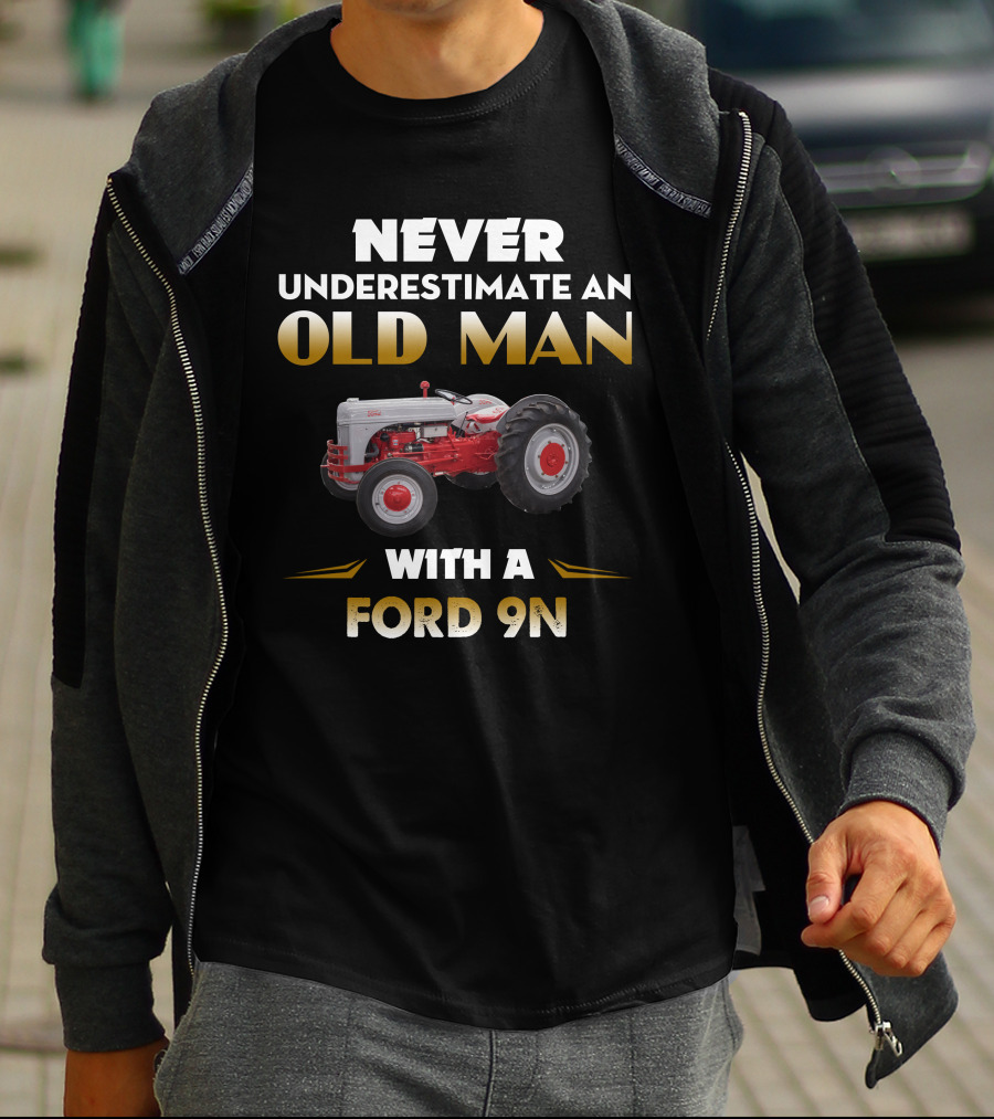 NEVER UNDERESTIMATE AN OLD MAN WITH A FORD 9N T-Shirt