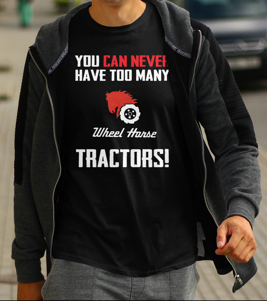 YOU CAN NEVER HAVE TOO MANY WHEEL HORSE TRACTORS T-Shirt