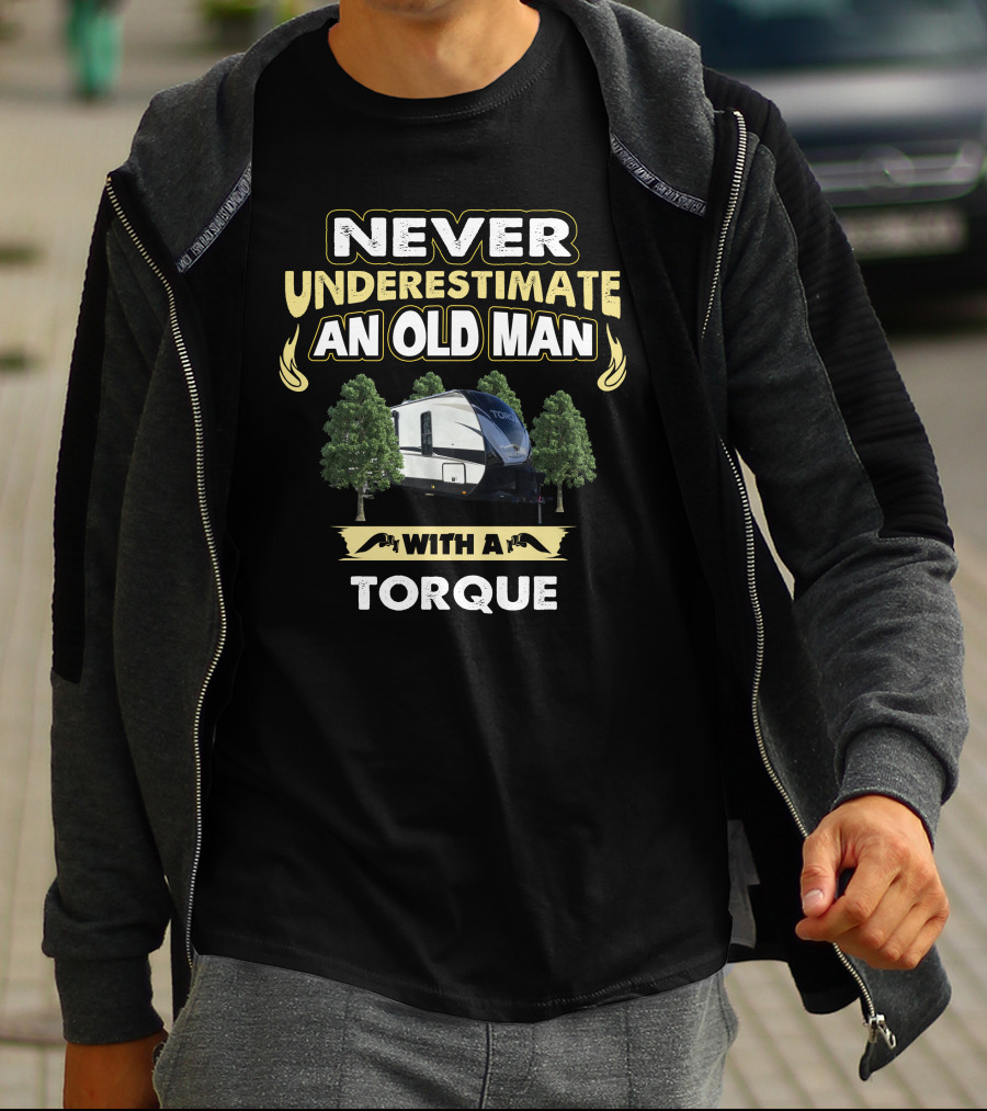 NEVER UNDERESTIMATE AN OLD MAN WITH A TORQUE T-Shirt