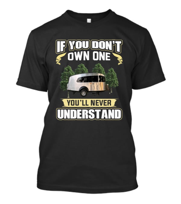 If You Don't Own One You'll Never Understand Basecamp 20X Camper T-Shirt