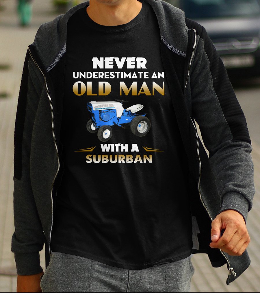 Never Underestimate An Old Man With A Sears Suburban T-Shirt