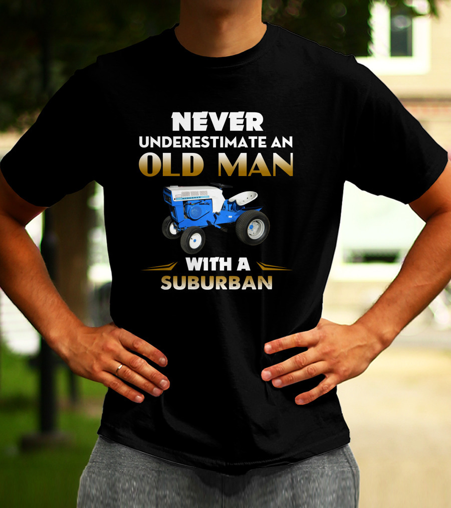 Never Underestimate An Old Man With A Sears Suburban T-Shirt