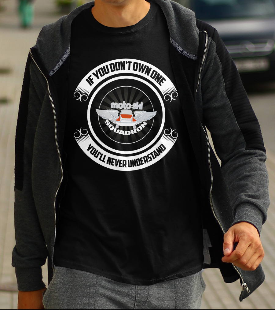 IF YOU DON'T OWN ONE YOU'LL NEVER UNDERSTAND MOTO-SKI SQUADRON T-Shirt