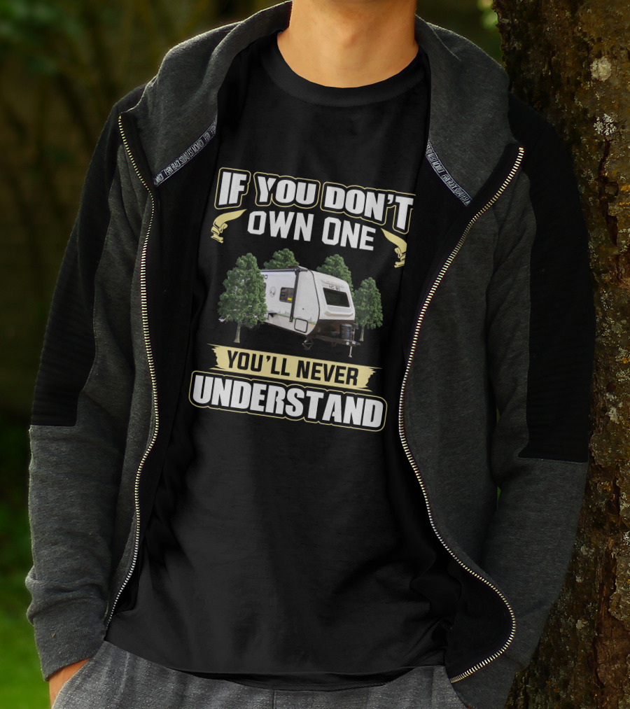 IF YOU DON'T OWN ONE YOU'LL NEVER UNDERSTAND RV CAMPER TRAILER AND TREES T-Shirt