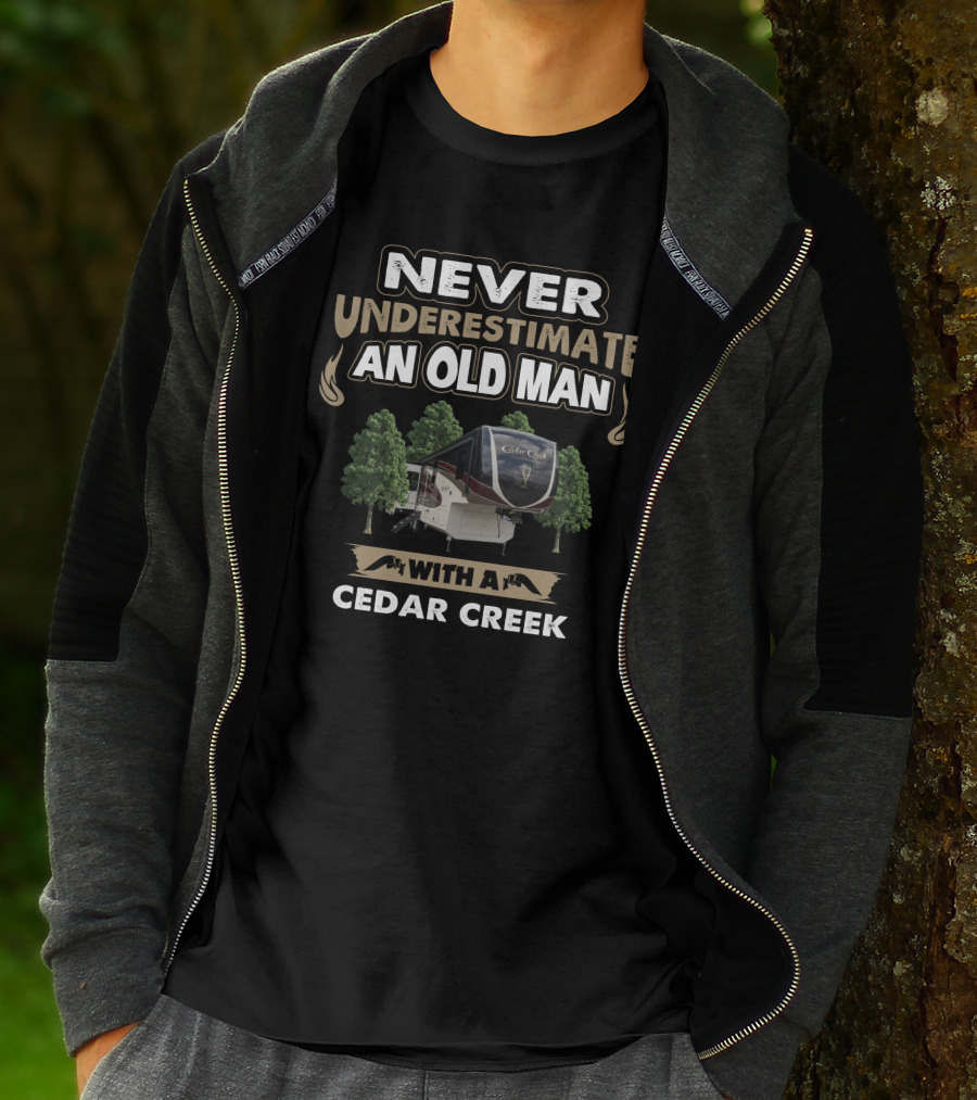 NEVER UNDERESTIMATE AN OLD MAN WITH A CEDAR CREEK RV CAMPER AMONG TREES T-Shirt