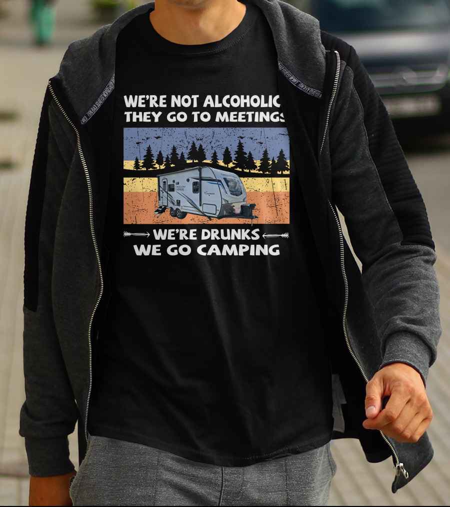 WE'RE NOT ALCOHOLICS THEY GO TO MEETINGS FREEDOM EXPRESS 192RBS WE'RE DRUNKS WE GO CAMPING T-Shirt