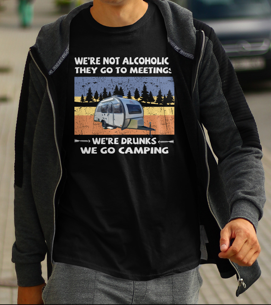 We're Not Alcoholics They Go To Meetings We're Drunks We Go Camping Little Guy Max T-Shirt