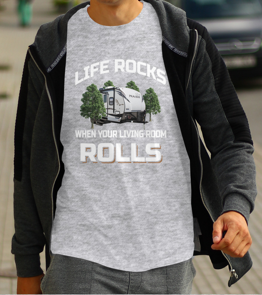 LIFE ROCKS WHEN YOUR LIVING ROOM ROLLS NASH RV T-Shirt