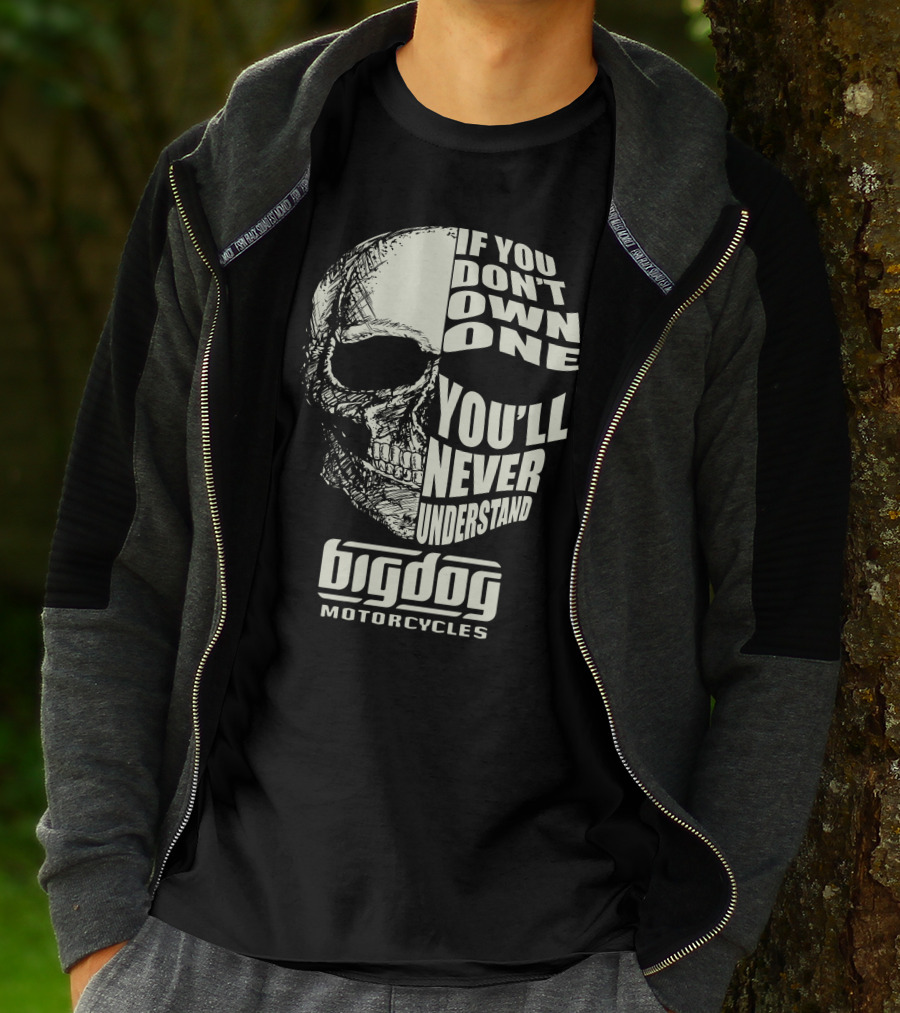 Big Dog Motorcycle If You Don't Own One You'll Never Understand T-Shirt