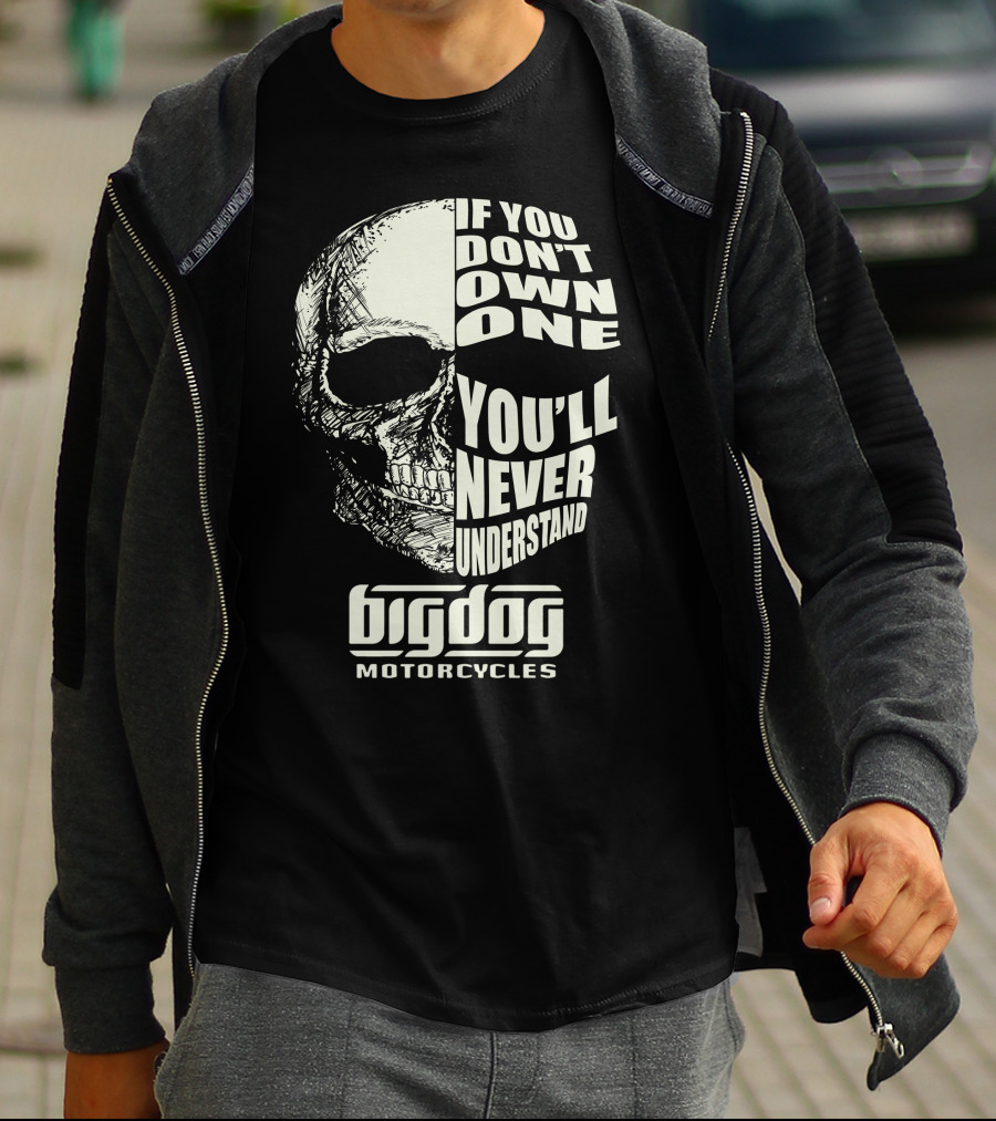 Big Dog Motorcycle If You Don't Own One You'll Never Understand T-Shirt
