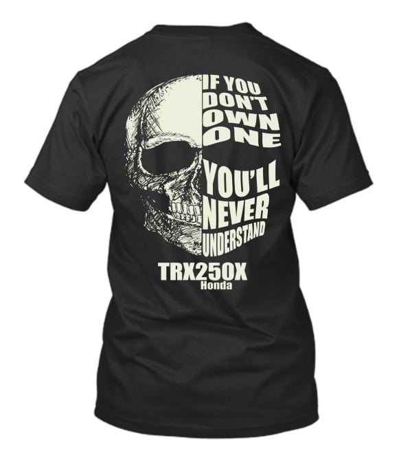 IF YOU DON'T OWN ONE YOU'LL NEVER UNDERSTAND TRX 250X HONDA T-Shirt