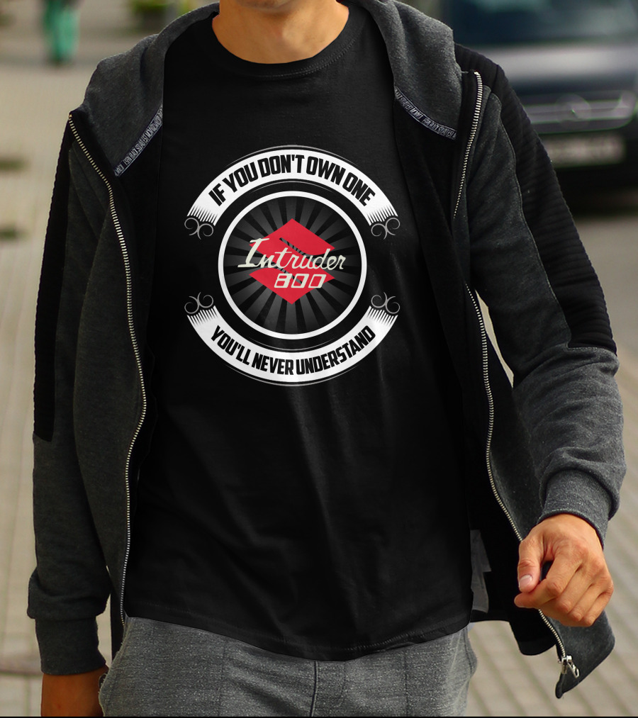 If You Don't Own One Suzuki Intruder 800 You'll Never Understand T-Shirt