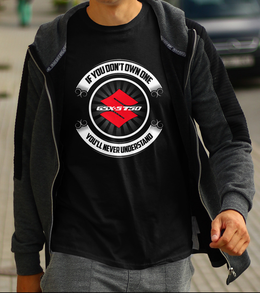If You Don't Own One You'll Never Understand Suzuki GSX S750 T-Shirt