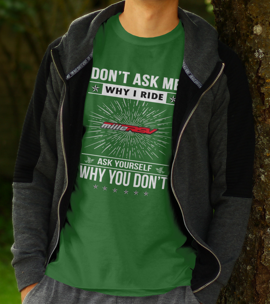 Don't Ask Me Why I Ride Aprilia Mille RSV Ask Yourself Why You Don't T-Shirt