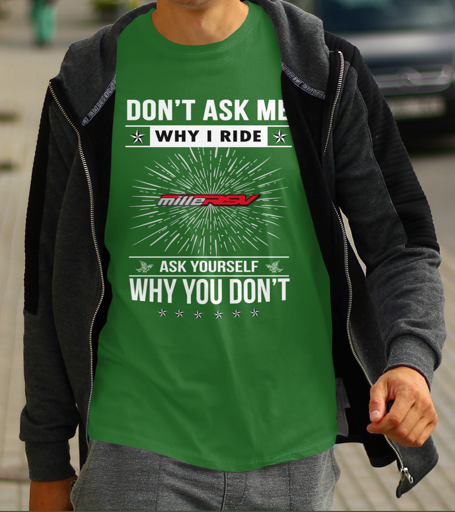 Don't Ask Me Why I Ride Aprilia Mille RSV Ask Yourself Why You Don't T-Shirt