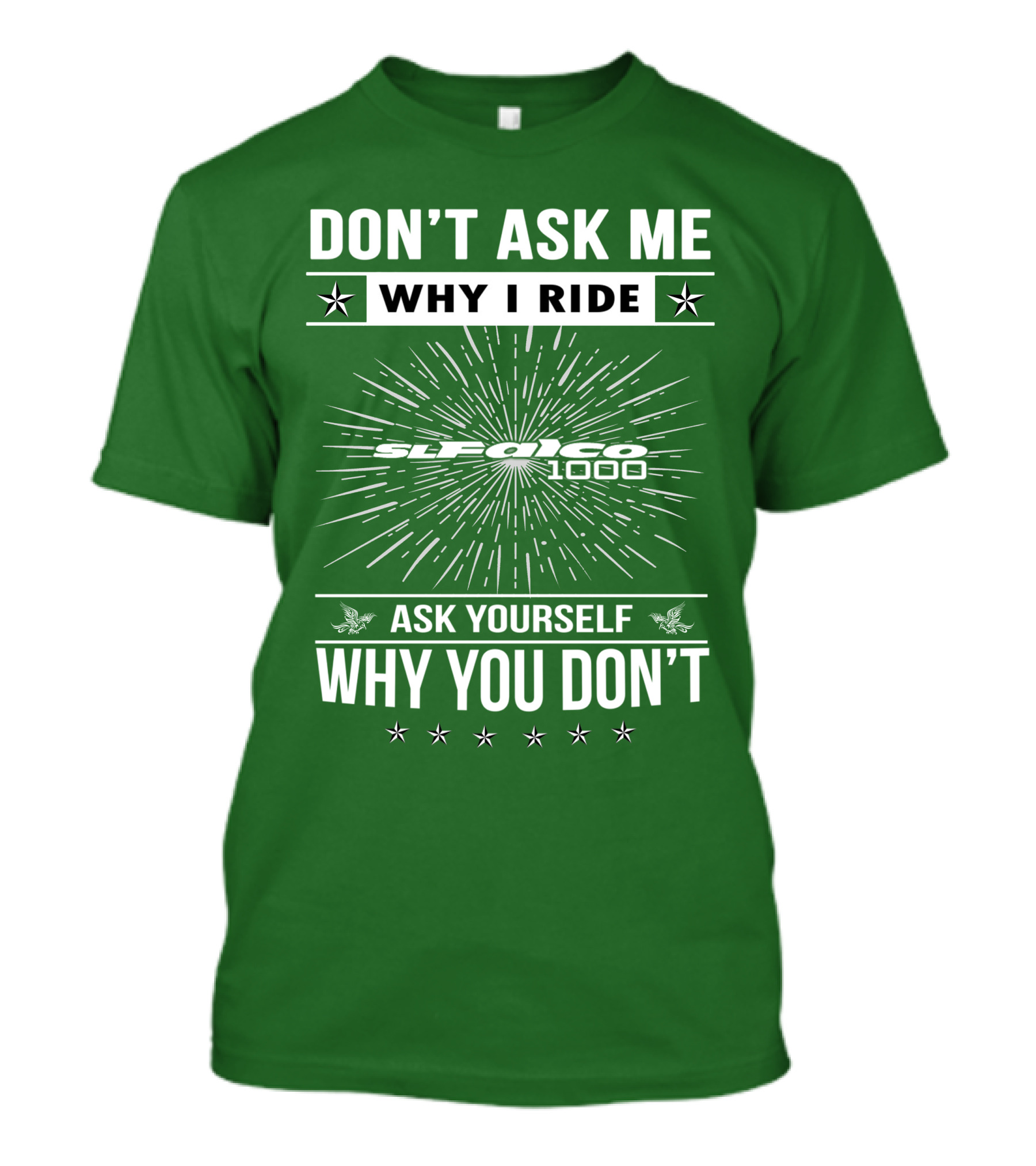 DON'T ASK ME WHY I RIDE SL1000 FALCO 1000 ASK YOURSELF WHY YOU DON'T T-Shirt