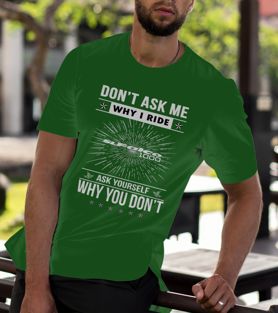 DON'T ASK ME WHY I RIDE SL1000 FALCO 1000 ASK YOURSELF WHY YOU DON'T T-Shirt