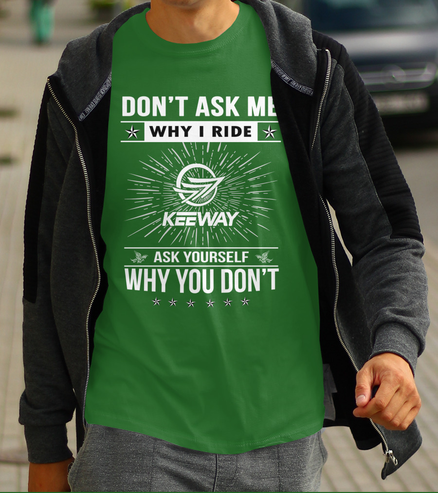 Don't Ask ME Why I Ride Keeway Speed 125 Ask Yourself Why You Don't T-Shirt