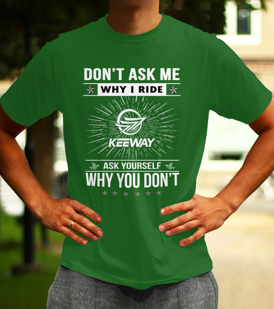Don't Ask ME Why I Ride Keeway Speed 125 Ask Yourself Why You Don't T-Shirt