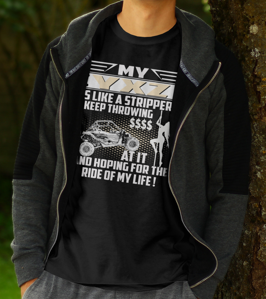 My YXZ Is Like A Stripper I Keep Throwing Money Hoping For The Ride Of My Life T-Shirt