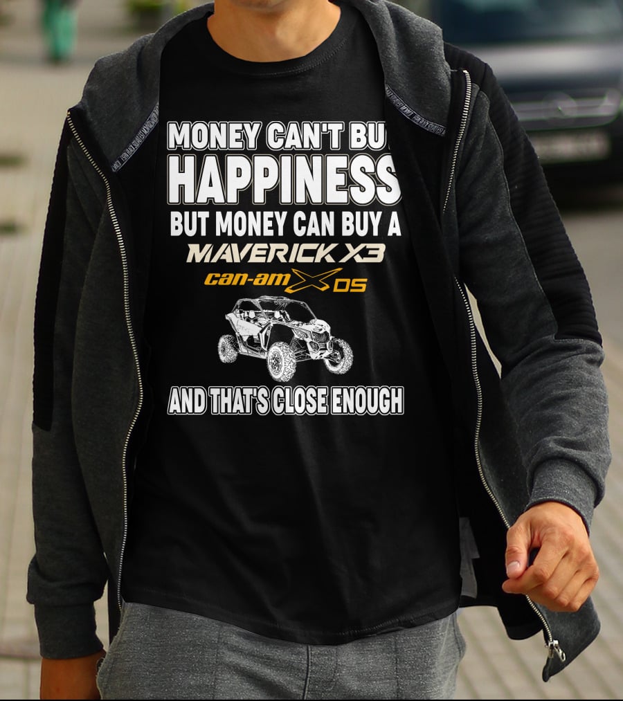 Money Can't Buy Happiness But Money Can Buy A Maverick X3 Can-Am X DS And That's Close Enough T-Shirt