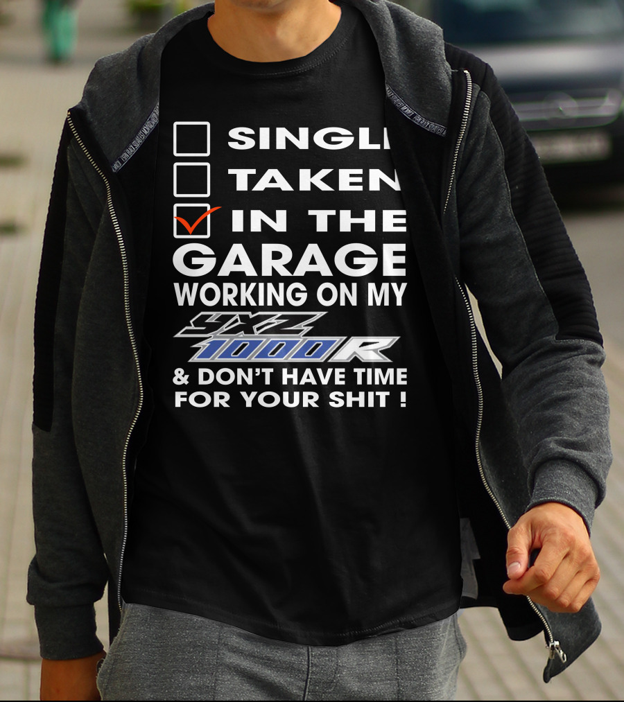 SINGLE TAKEN IN THE GARAGE WORKING ON MY YXZ 1000R And DON'T HAVE TIME FOR YOUR SHIT T-Shirt