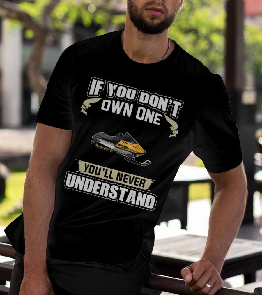 IF YOU DON'T OWN ONE SKI DOO 470 MXZ YOU'LL NEVER UNDERSTAND T-Shirt