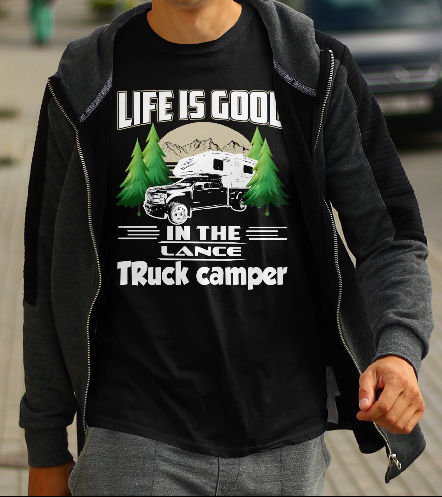 LIFE IS GOOD IN THE LANCE Truck Camper T-Shirt