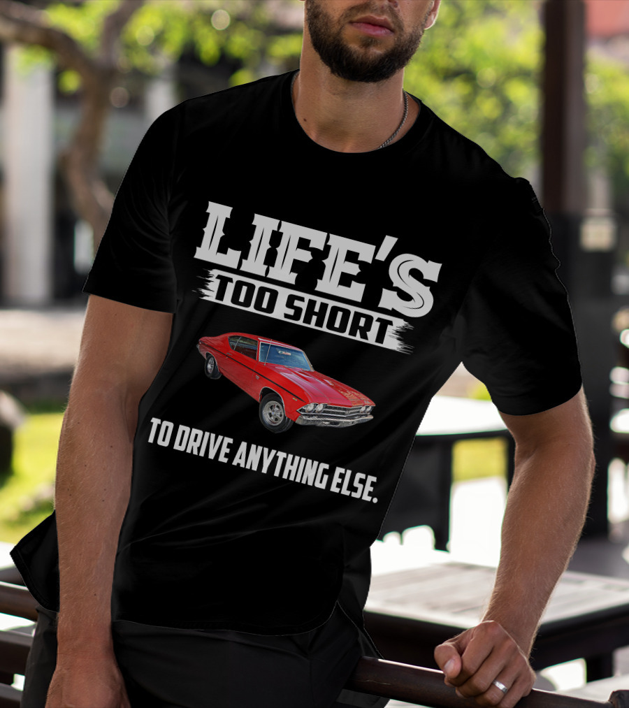 LIFE'S TOO SHORT 1969 Chevelle SS396 TO DRIVE ANYTHING ELSE T-Shirt