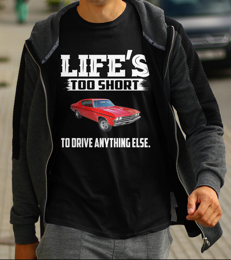 LIFE'S TOO SHORT 1969 Chevelle SS396 TO DRIVE ANYTHING ELSE T-Shirt