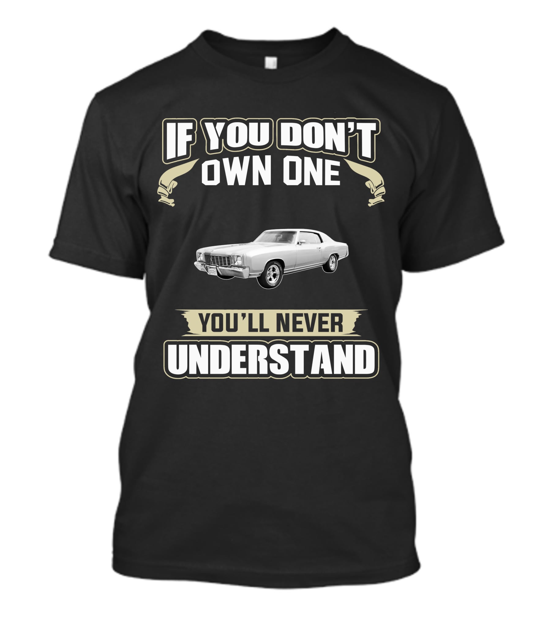 If You Don't Own One 1972 Chevrolet Monte Carlo You'll Never Understand T-Shirt
