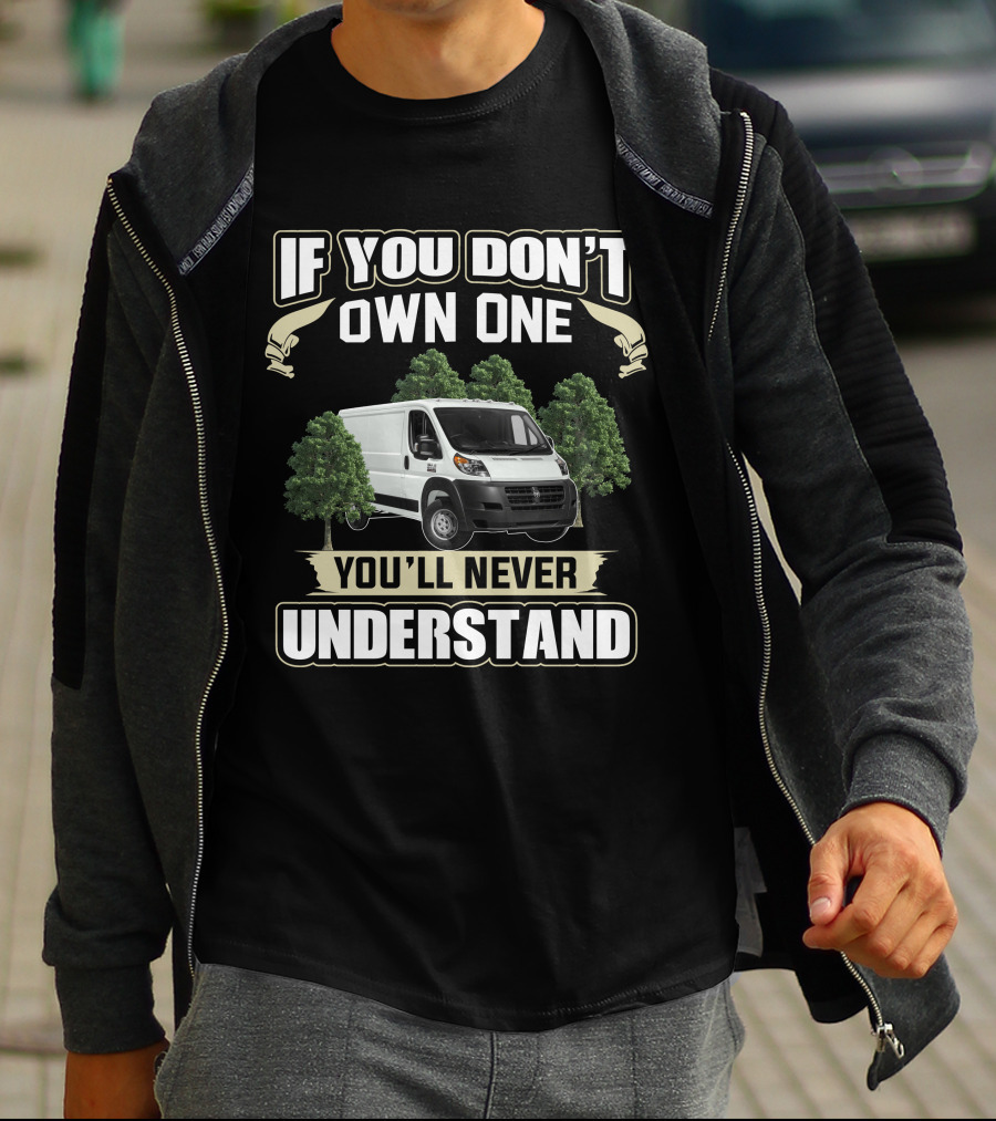 If You Don't Own One You'll Never Understand Ram Promaster 1500 Van T-Shirt