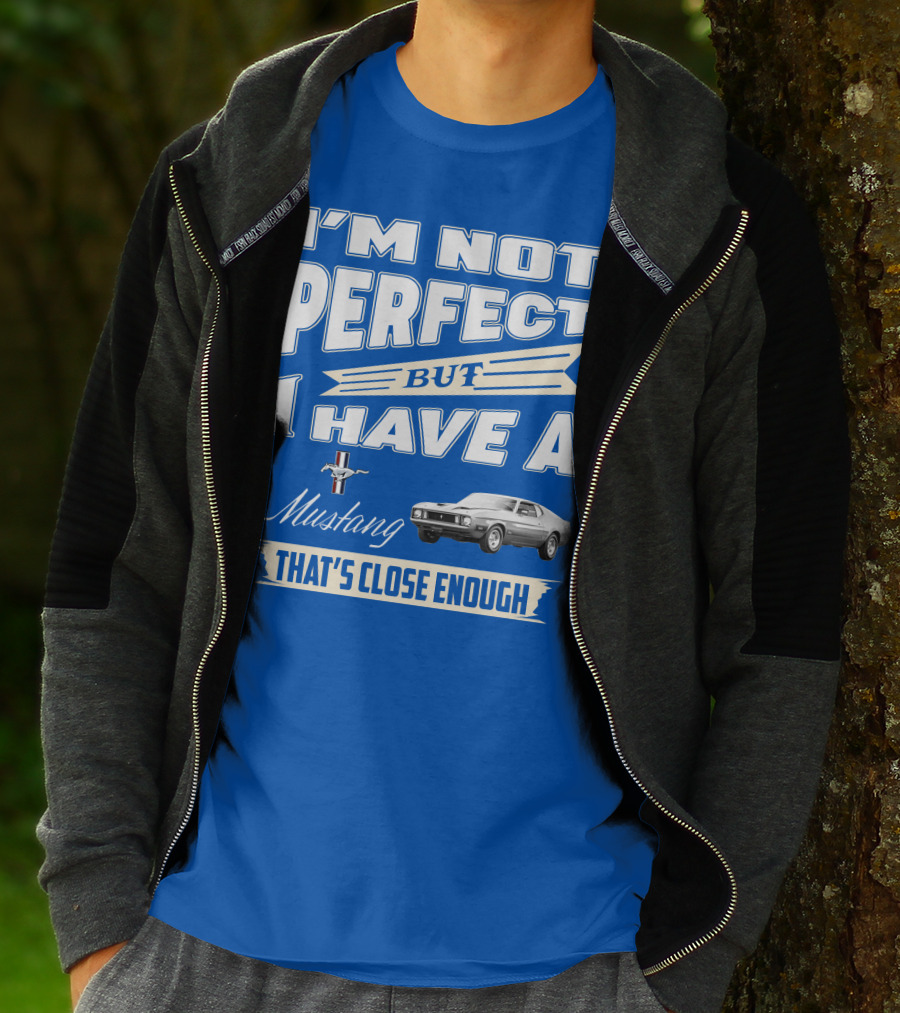 I'M NOT PERFECT BUT I HAVE A 1973 Mustang THAT'S CLOSE ENOUGH T-Shirt