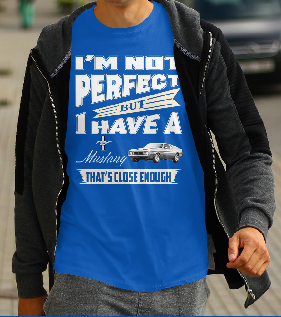 I'M NOT PERFECT BUT I HAVE A 1973 Mustang THAT'S CLOSE ENOUGH T-Shirt