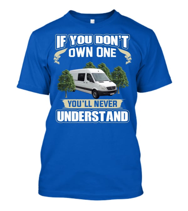 If You Don't Own One You'll Never Understand Sprinter Build T-Shirt