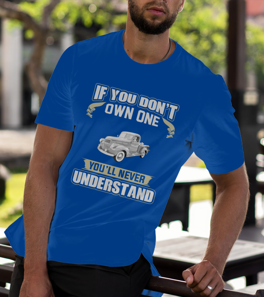 If You Don't Own One You'll Never Understand Chevy Trucks T-Shirt