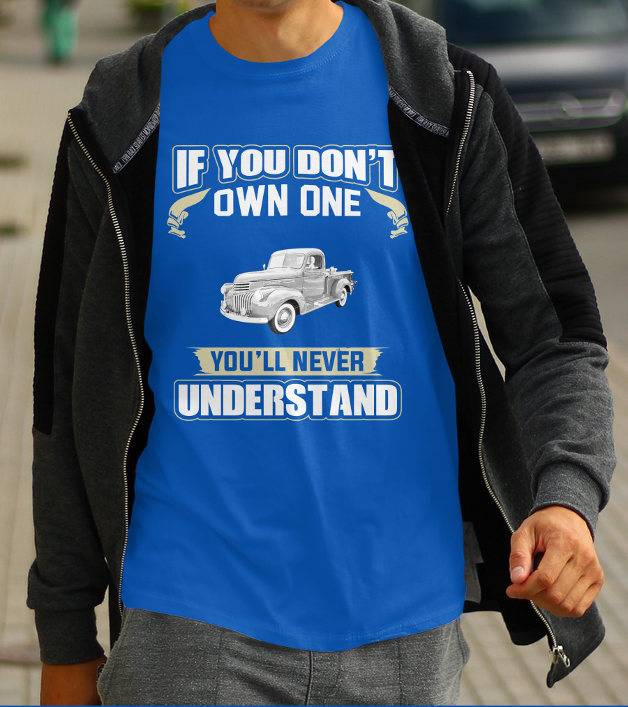 If You Don't Own One You'll Never Understand Chevy Trucks T-Shirt