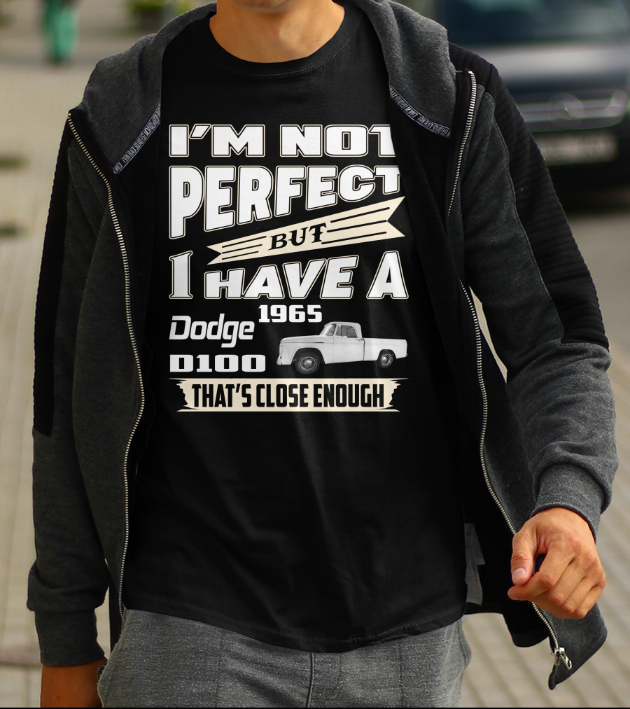 I'M NOT PERFECT BUT I HAVE A 1965 DODGE D100 THAT'S CLOSE ENOUGH T-Shirt