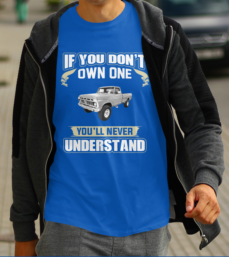 If You Don't Own One You'll Never Understand Ford Truck T-Shirt
