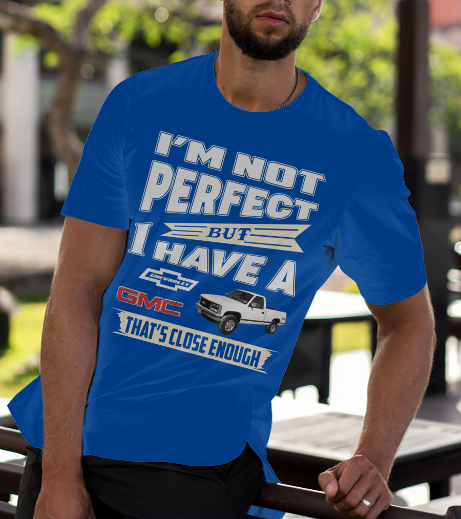 I'm Not Perfect But I Have A Chevrolet GMC That's Close Enough 1989 Sierra T-Shirt